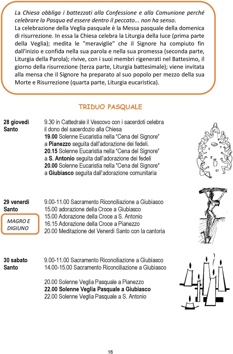 In essa la Chiesa celebra la Liturgia della luce (prima parte della Veglia); medita le "meraviglie" che il Signore ha compiuto fin dall'inizio e confida nella sua parola e nella sua promessa (seconda