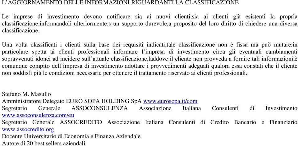 Una volta classificati i clienti sulla base dei requisiti indicati,tale classificazione non è fissa ma può mutare:in particolare spetta ai clienti professionali informare l impresa di investimento