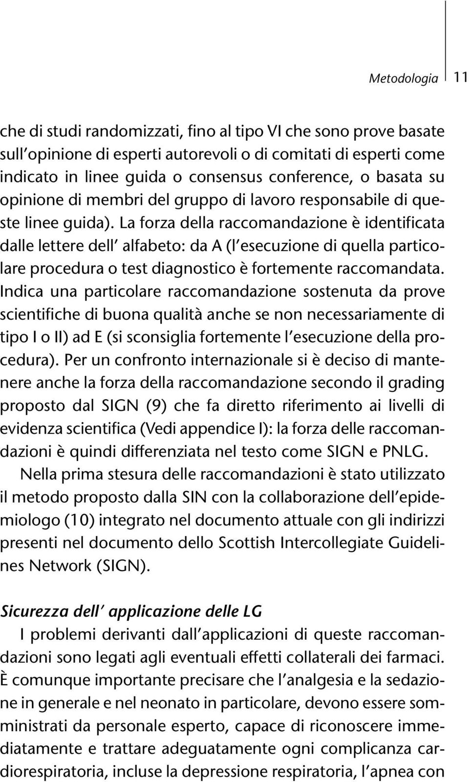 La forza della raccomandazione è identificata dalle lettere dell alfabeto: da A (l esecuzione di quella particolare procedura o test diagnostico è fortemente raccomandata.