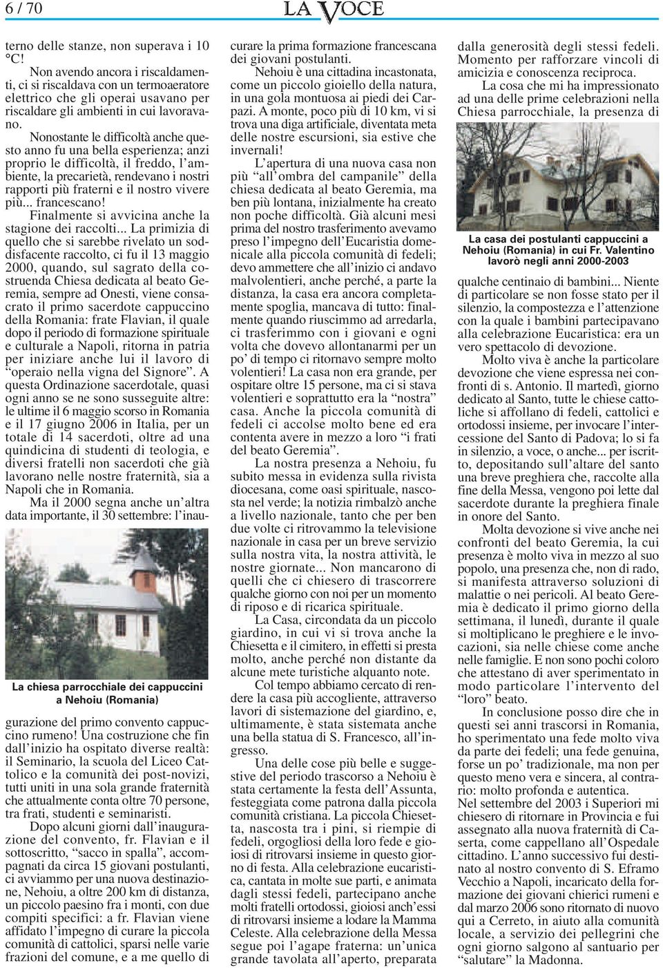 Nonostante le difficoltà anche questo anno fu una bella esperienza; anzi proprio le difficoltà, il freddo, l ambiente, la precarietà, rendevano i nostri rapporti più fraterni e il nostro vivere più.