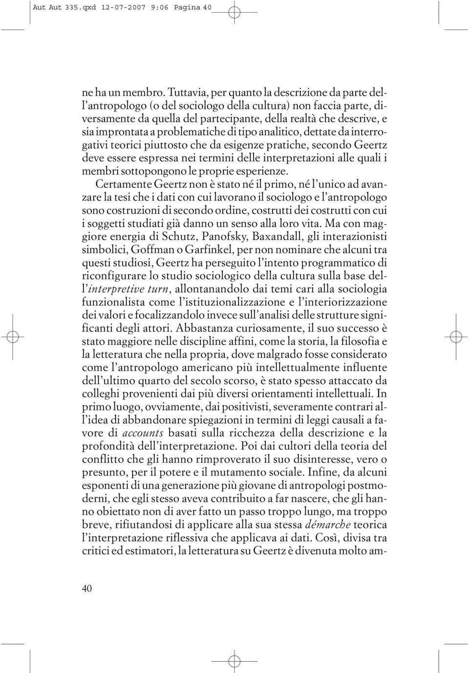 problematiche di tipo analitico, dettate da interrogativi teorici piuttosto che da esigenze pratiche, secondo Geertz deve essere espressa nei termini delle interpretazioni alle quali i membri