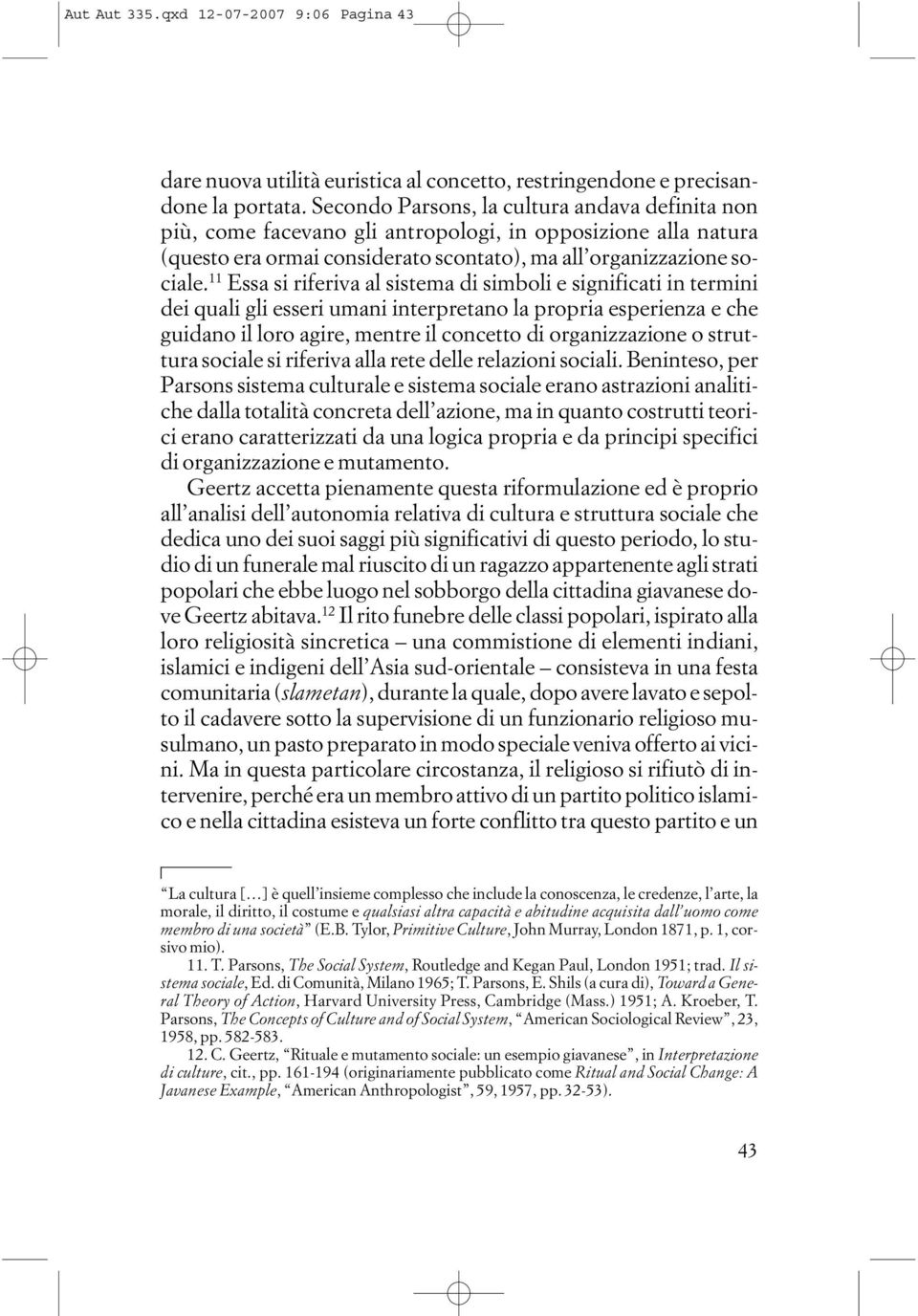 11 Essa si riferiva al sistema di simboli e significati in termini dei quali gli esseri umani interpretano la propria esperienza e che guidano il loro agire, mentre il concetto di organizzazione o