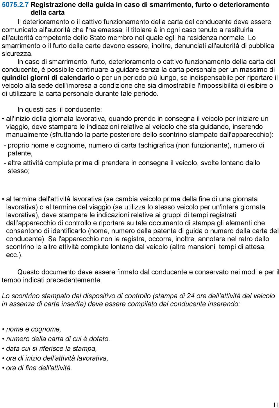 l'ha emessa; il titolare è in ogni caso tenuto a restituirla all'autorità competente dello Stato membro nel quale egli ha residenza normale.