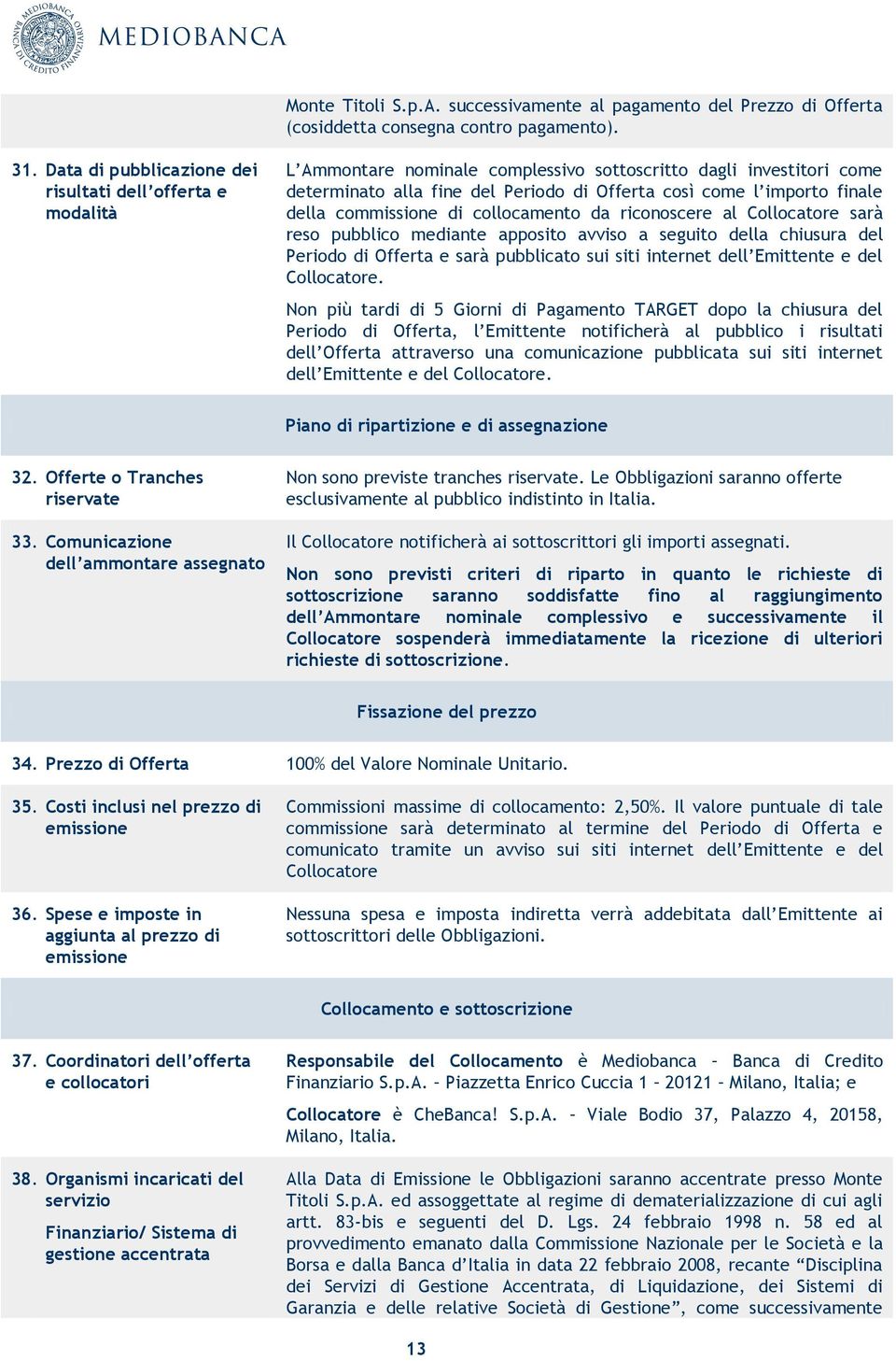 finale della commissione di collocamento da riconoscere al Collocatore sarà reso pubblico mediante apposito avviso a seguito della chiusura del Periodo di Offerta e sarà pubblicato sui siti internet