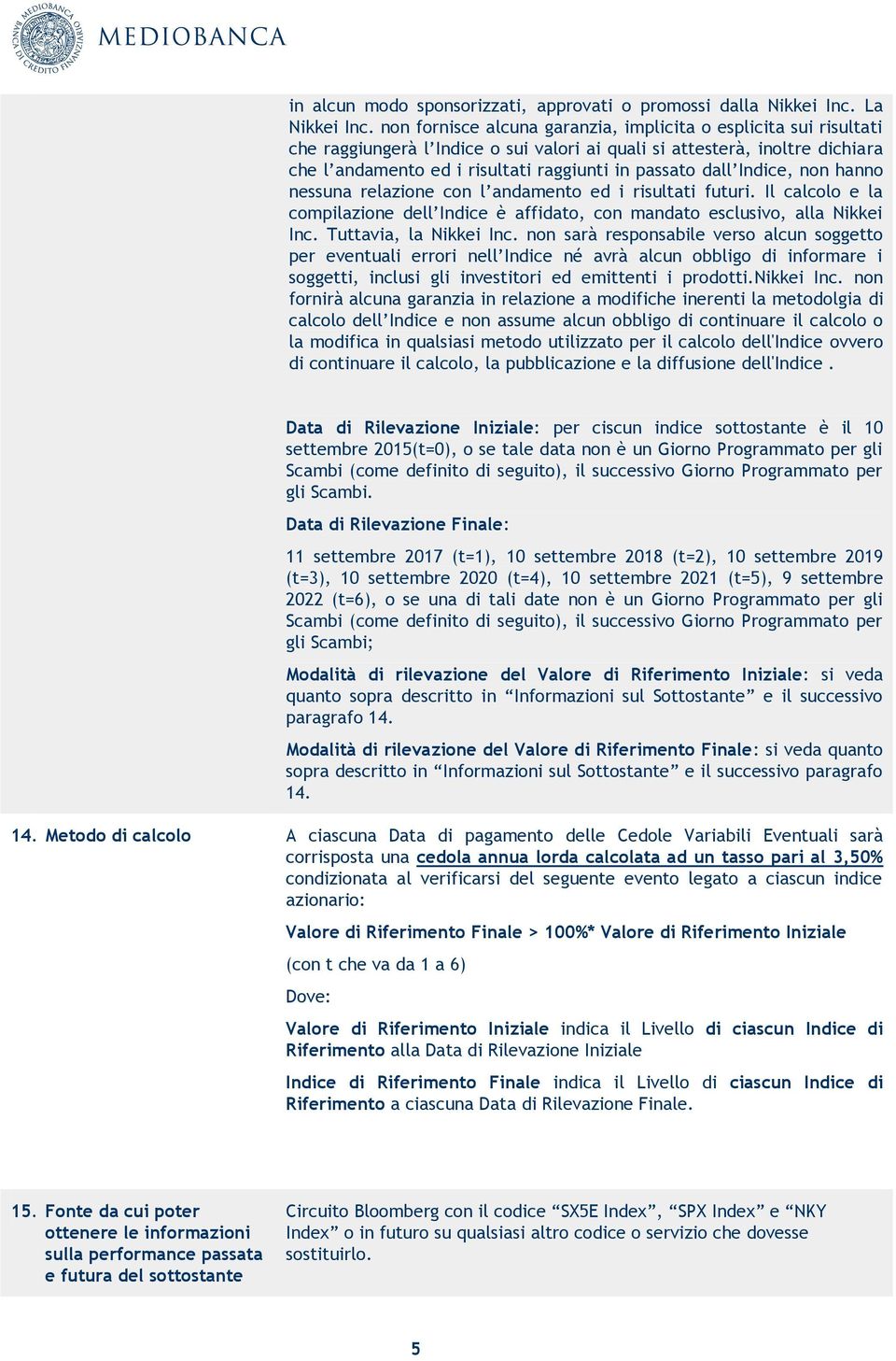 dall Indice, non hanno nessuna relazione con l andamento ed i risultati futuri. Il calcolo e la compilazione dell Indice è affidato, con mandato esclusivo, alla Nikkei Inc. Tuttavia, la Nikkei Inc.