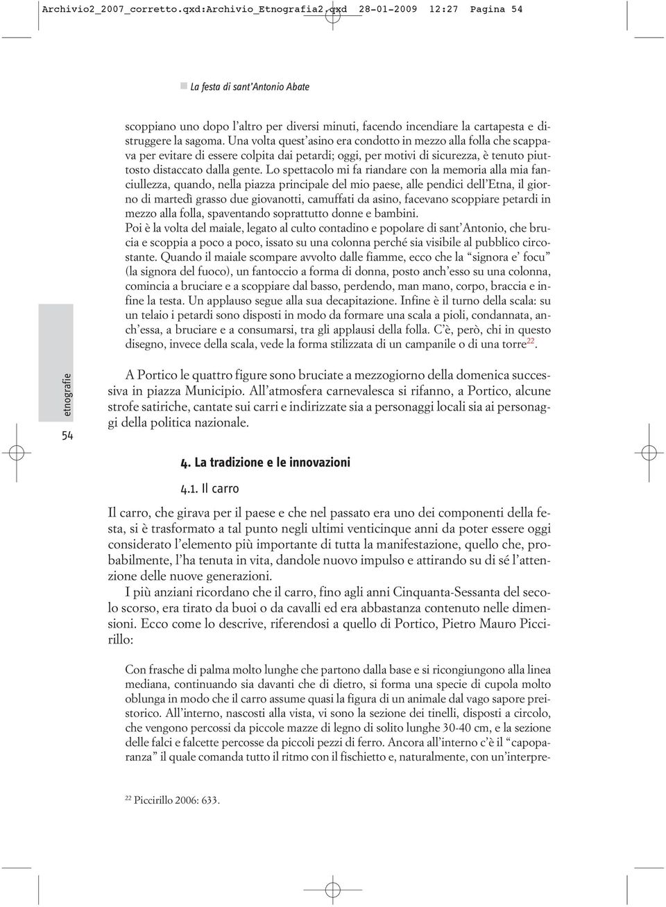 Una volta quest asino era condotto in mezzo alla folla che scappava per evitare di essere colpita dai petardi; oggi, per motivi di sicurezza, è tenuto piuttosto distaccato dalla gente.