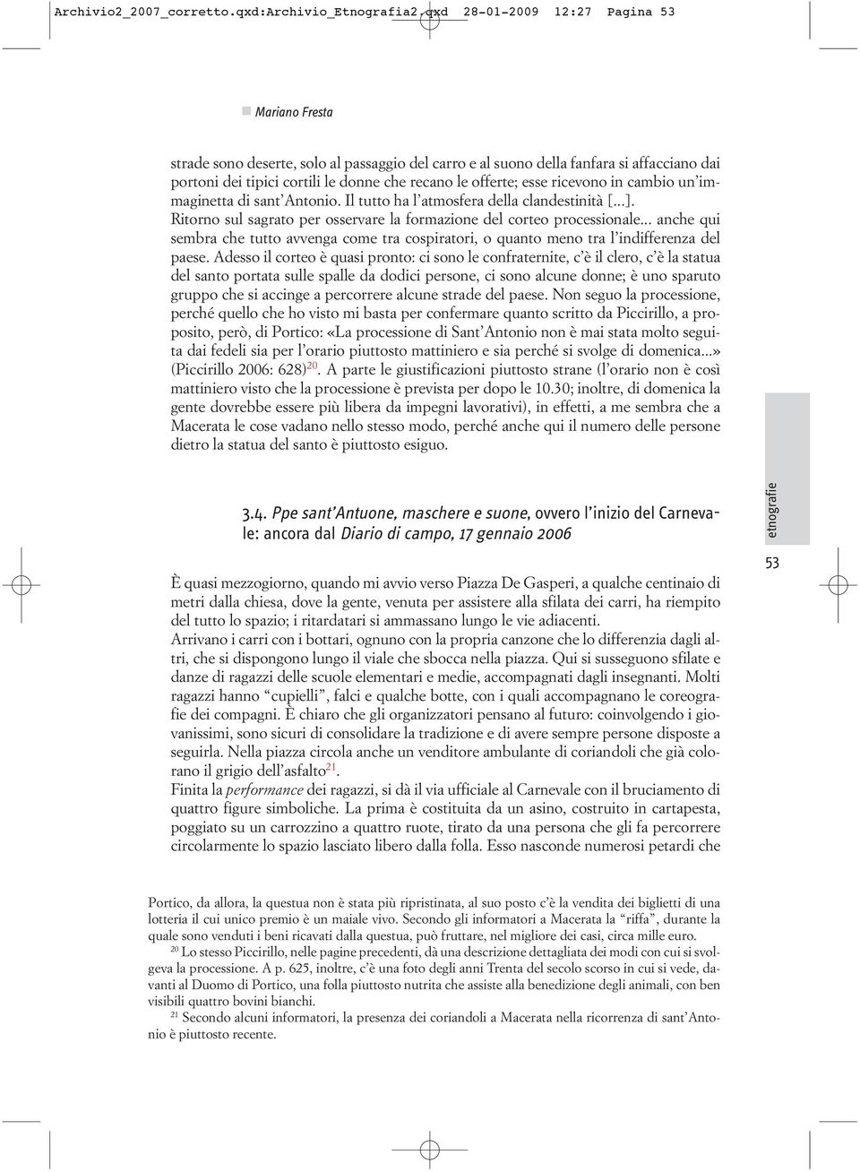 esse ricevono in cambio un immaginetta di sant Antonio. Il tutto ha l atmosfera della clandestinità [...]. Ritorno sul sagrato per osservare la formazione del corteo processionale.