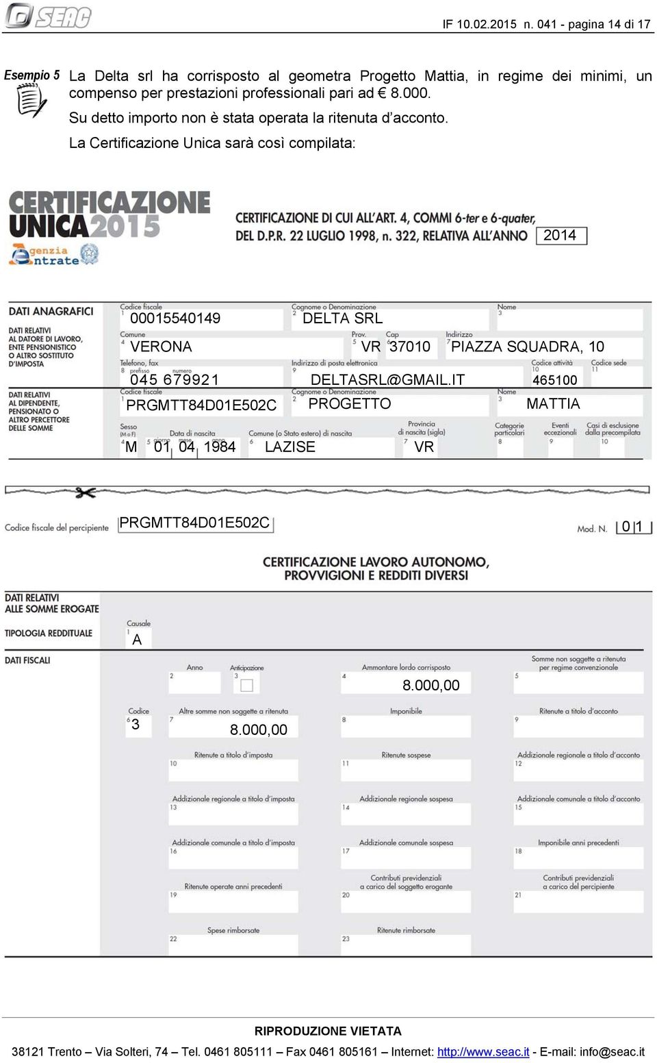 compenso per prestazioni professionali pari ad 8.000. Su detto importo non è stata operata la ritenuta d acconto.