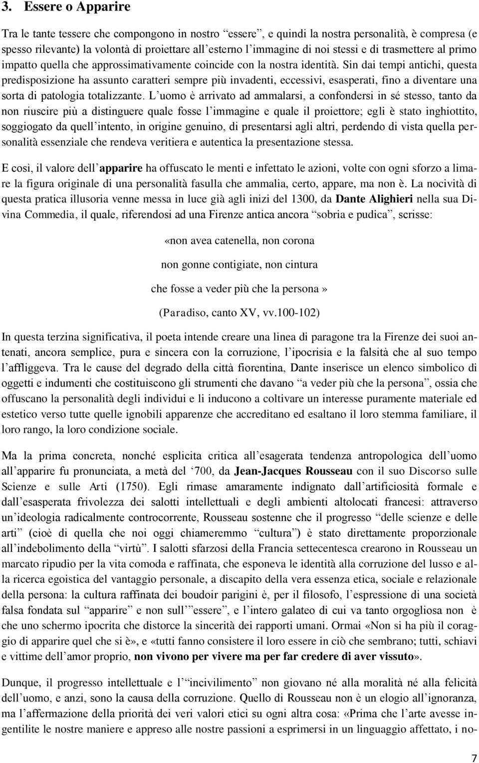 Sin dai tempi antichi, questa predisposizione ha assunto caratteri sempre più invadenti, eccessivi, esasperati, fino a diventare una sorta di patologia totalizzante.