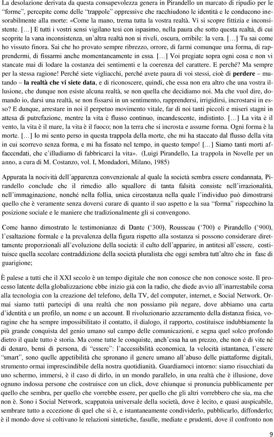 [ ] E tutti i vostri sensi vigilano tesi con ispasimo, nella paura che sotto questa realtà, di cui scoprite la vana inconsistenza, un altra realtà non si riveli, oscura, orribile: la vera.