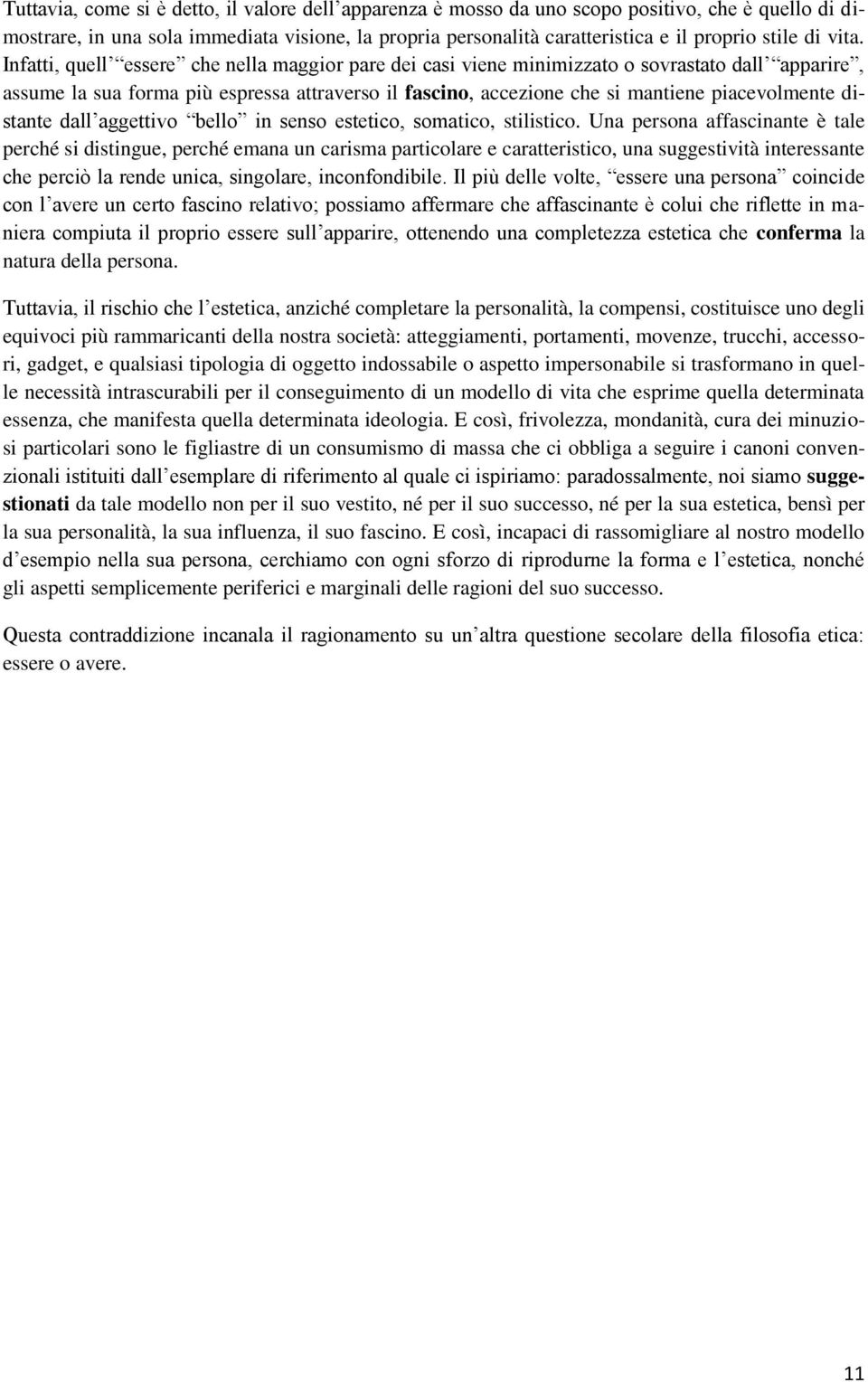 Infatti, quell essere che nella maggior pare dei casi viene minimizzato o sovrastato dall apparire, assume la sua forma più espressa attraverso il fascino, accezione che si mantiene piacevolmente