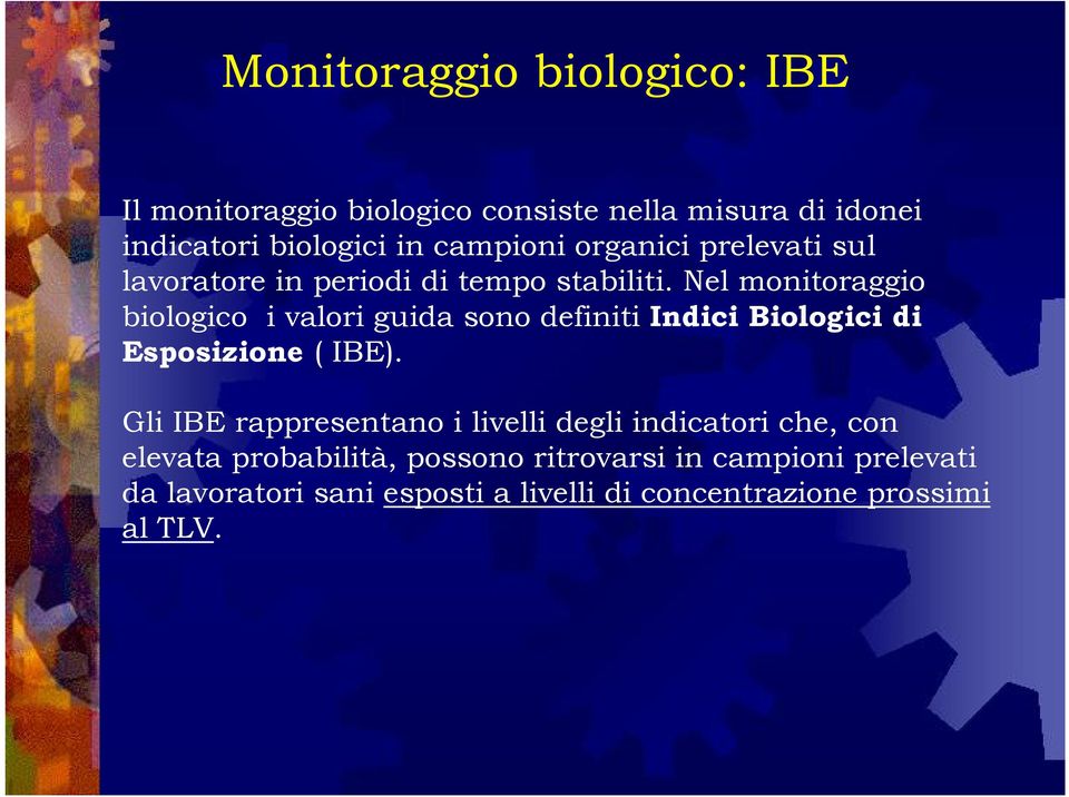Nel monitoraggio biologico i valori guida sono definiti Indici Biologici di Esposizione ( IBE).
