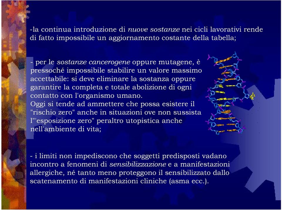 Oggi si tende ad ammettere che possa esistere il "rischio zero" anche in situazioni ove non sussista l"'esposizione zero" peraltro utopistica anche nell'ambiente di vita; - i limiti non