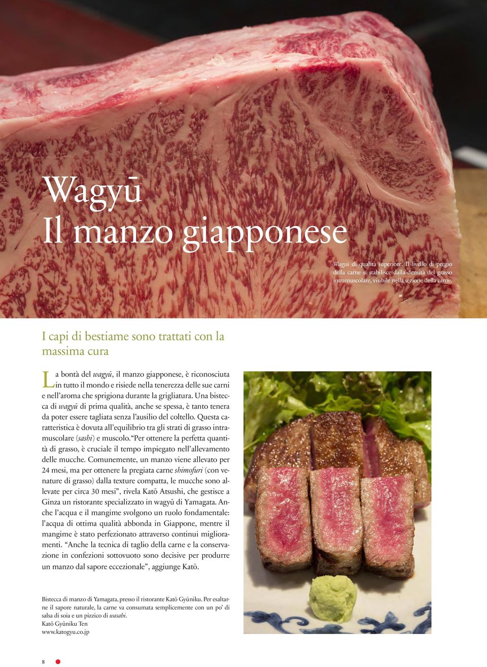 durante la grigliatura. Una bistecca di wagyū di prima qualità, anche se spessa, è tanto tenera da poter essere tagliata senza l ausilio del coltello.