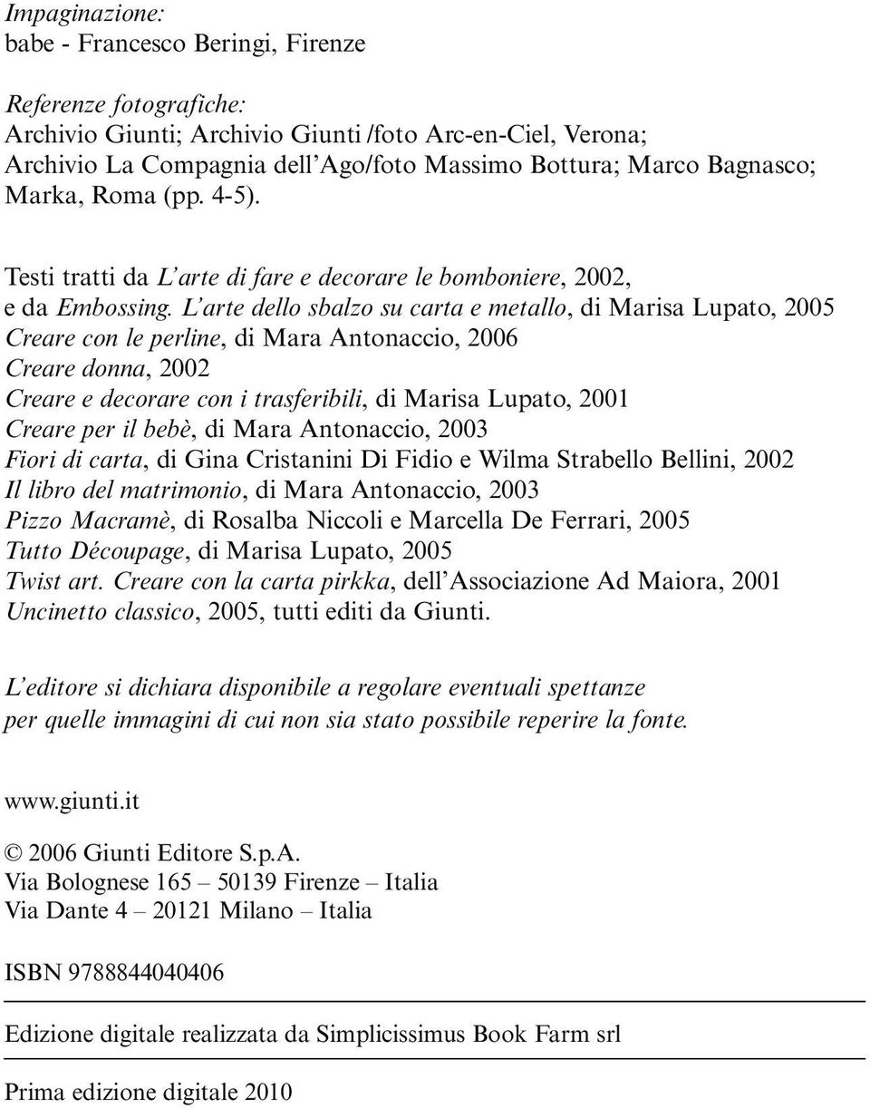 L arte dello sbalzo su carta e metallo, di Marisa Lupato, 2005 Creare con le perline, di Mara Antonaccio, 2006 Creare donna, 2002 Creare e decorare con i trasferibili, di Marisa Lupato, 2001 Creare