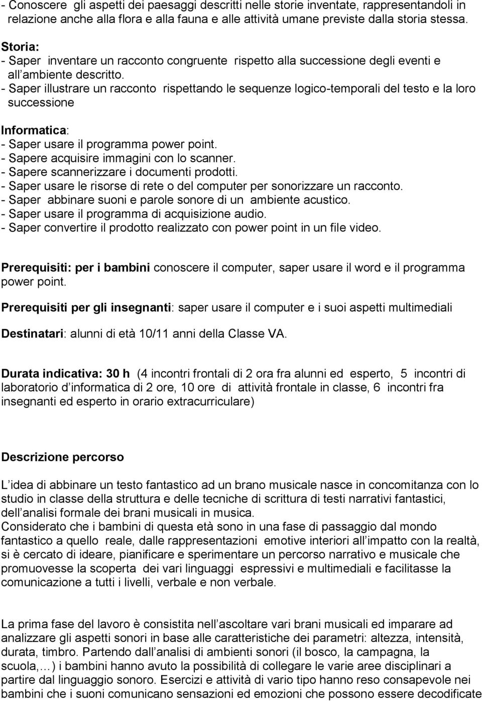 - Saper illustrare un racconto rispettando le sequenze logico-temporali del testo e la loro successione Informatica: - Saper usare il programma power point. - Sapere acquisire immagini con lo scanner.