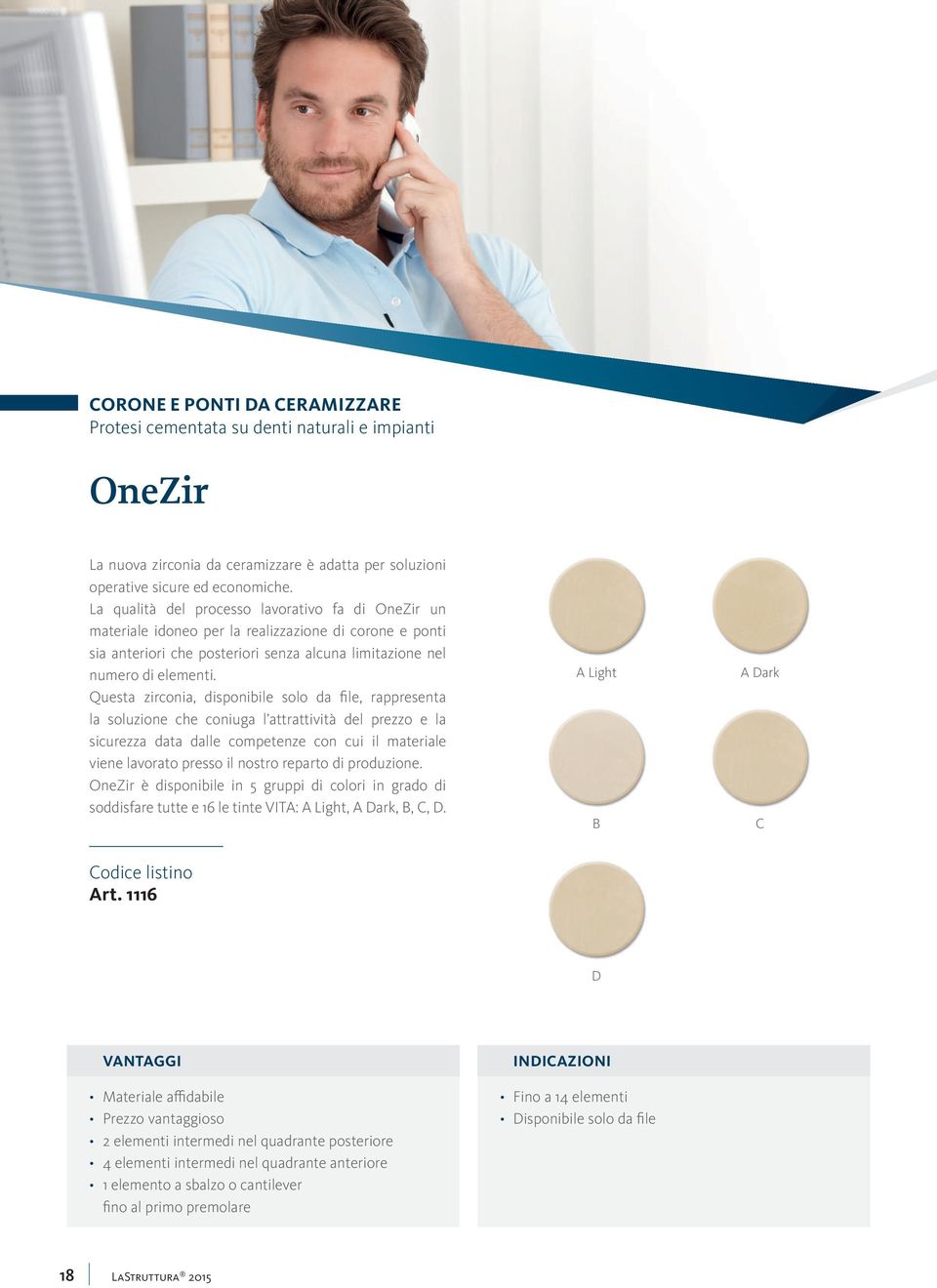 Questa zirconia, disponibile solo da file, rappresenta la soluzione che coniuga l attrattività del prezzo e la sicurezza data dalle competenze con cui il materiale viene lavorato presso il nostro