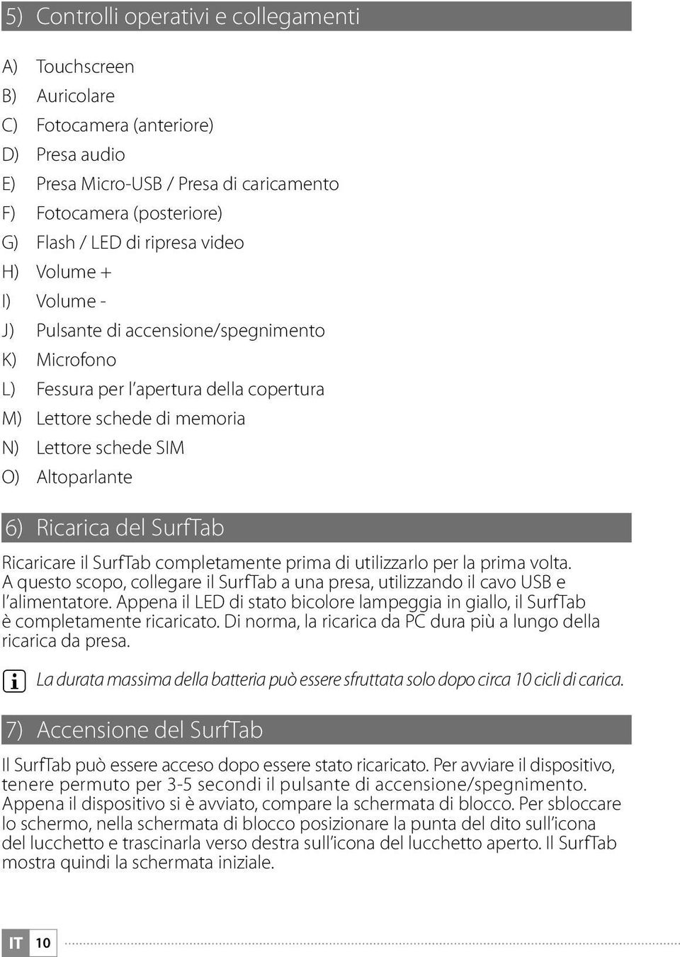 6) Ricarica del SurfTab Ricaricare il SurfTab completamente prima di utilizzarlo per la prima volta. A questo scopo, collegare il SurfTab a una presa, utilizzando il cavo USB e l alimentatore.