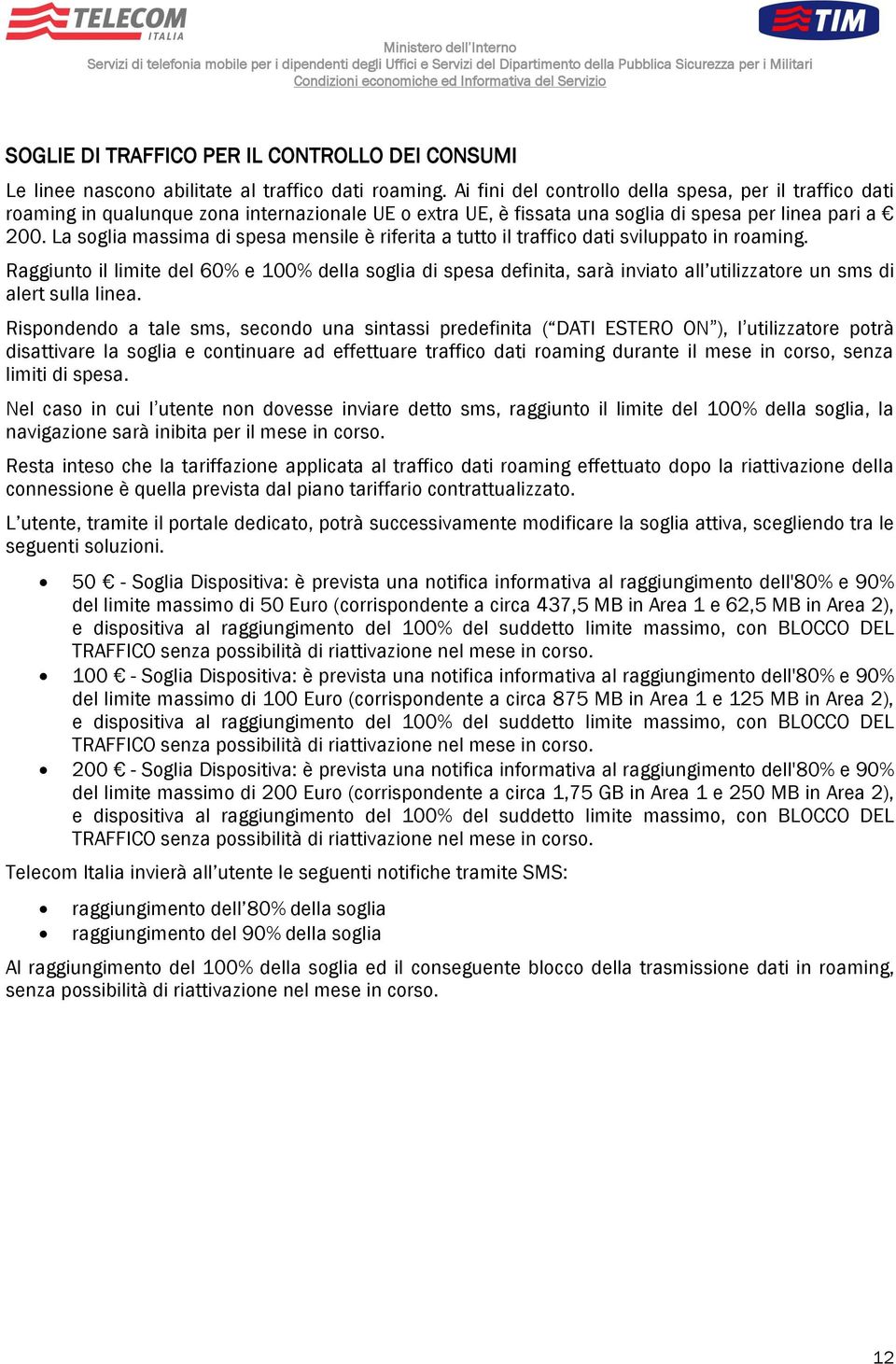 La soglia massima di spesa mensile è riferita a tutto il traffico dati sviluppato in roaming.