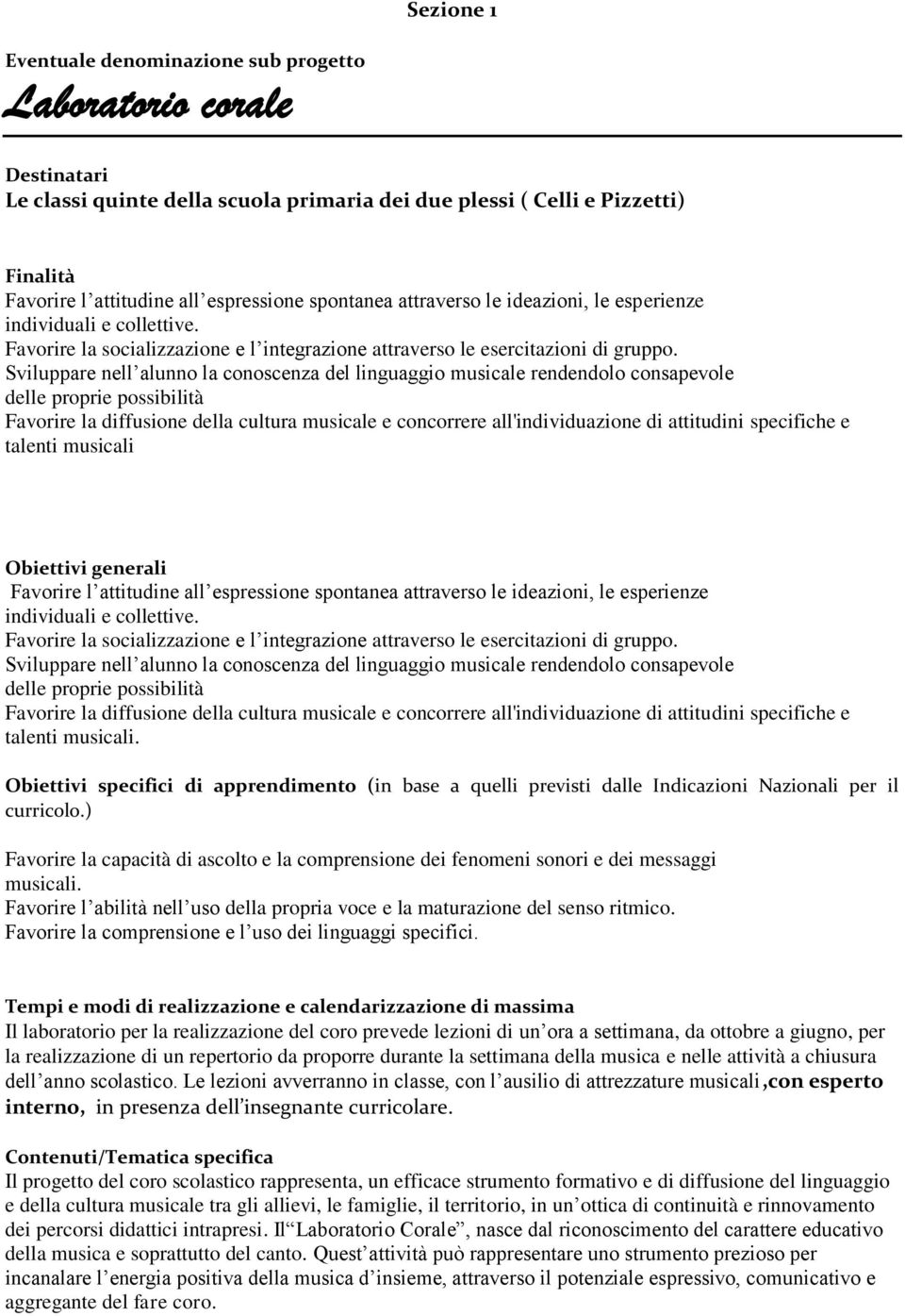 Sviluppare nell alunno la conoscenza del linguaggio musicale rendendolo consapevole delle proprie possibilità Favorire la diffusione della cultura musicale e concorrere all'individuazione di