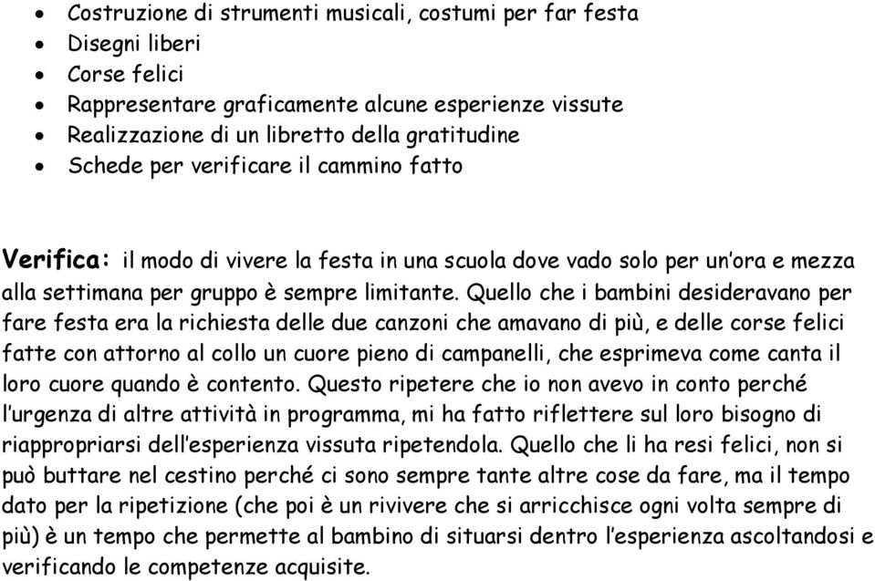 Quello che i bambini desideravano per fare festa era la richiesta delle due canzoni che amavano di più, e delle corse felici fatte con attorno al collo un cuore pieno di campanelli, che esprimeva