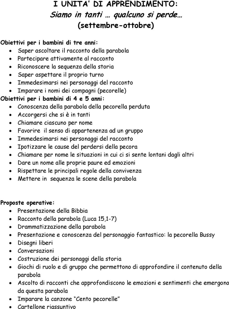 Conoscenza della parabola della pecorella perduta Accorgersi che si è in tanti Chiamare ciascuno per nome Favorire il senso di appartenenza ad un gruppo Immedesimarsi nei personaggi del racconto