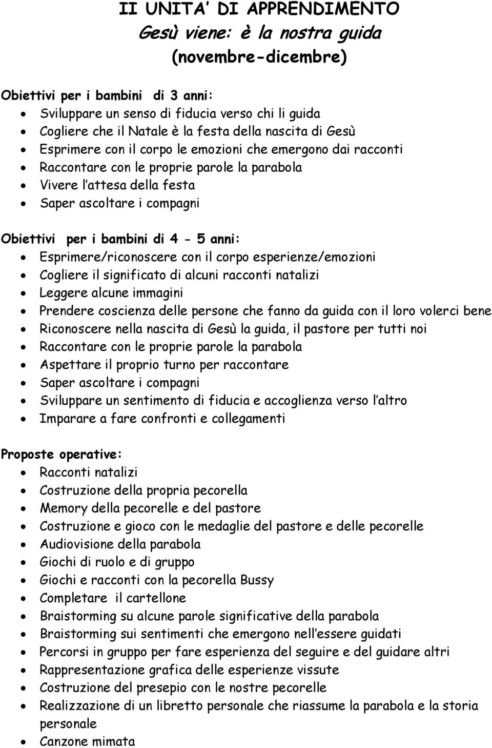 bambini di 4-5 anni: Esprimere/riconoscere con il corpo esperienze/emozioni Cogliere il significato di alcuni racconti natalizi Leggere alcune immagini Prendere coscienza delle persone che fanno da