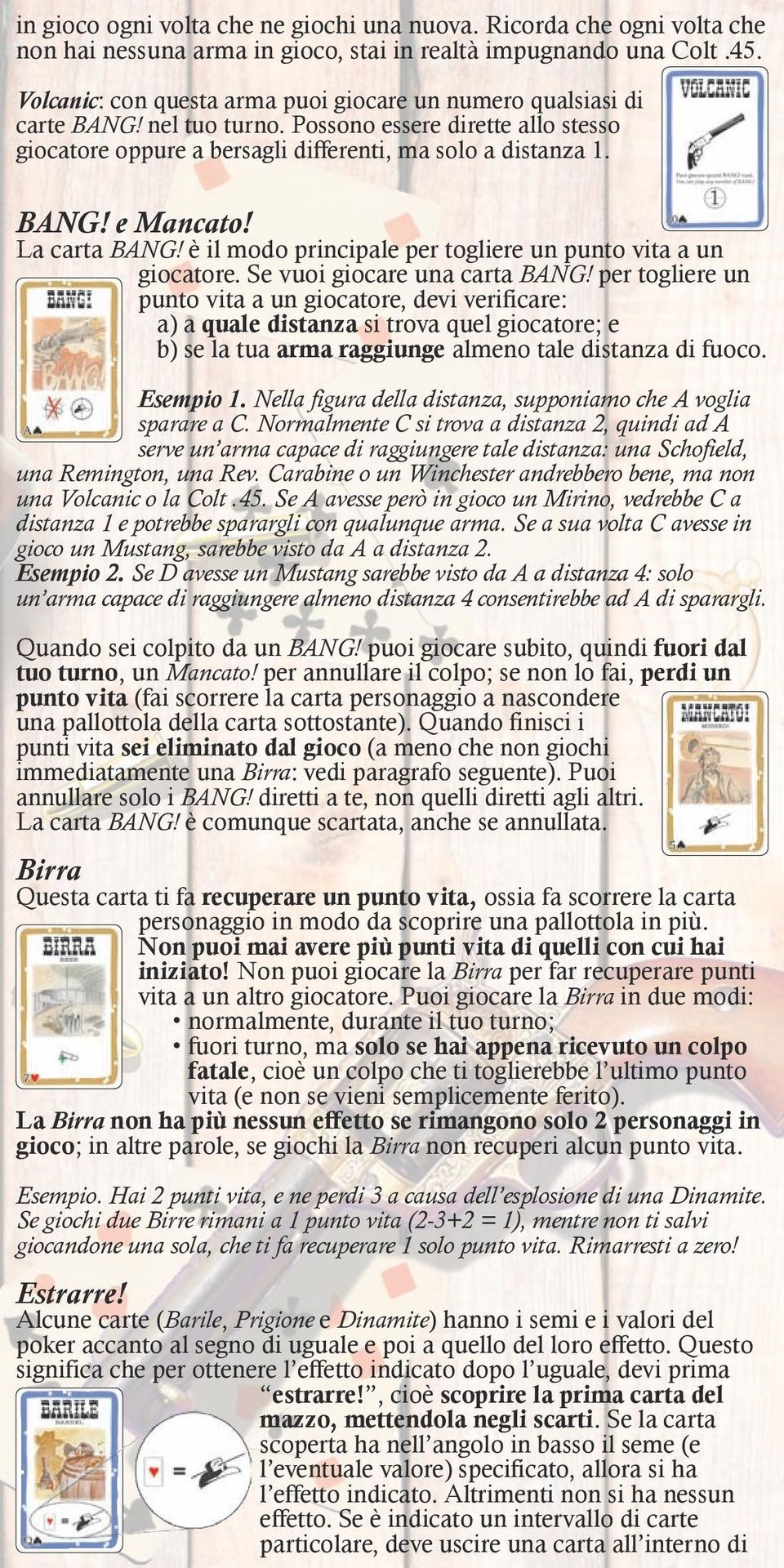 La carta BANG! è il modo principale per togliere un punto vita a un giocatore. Se vuoi giocare una carta BANG!