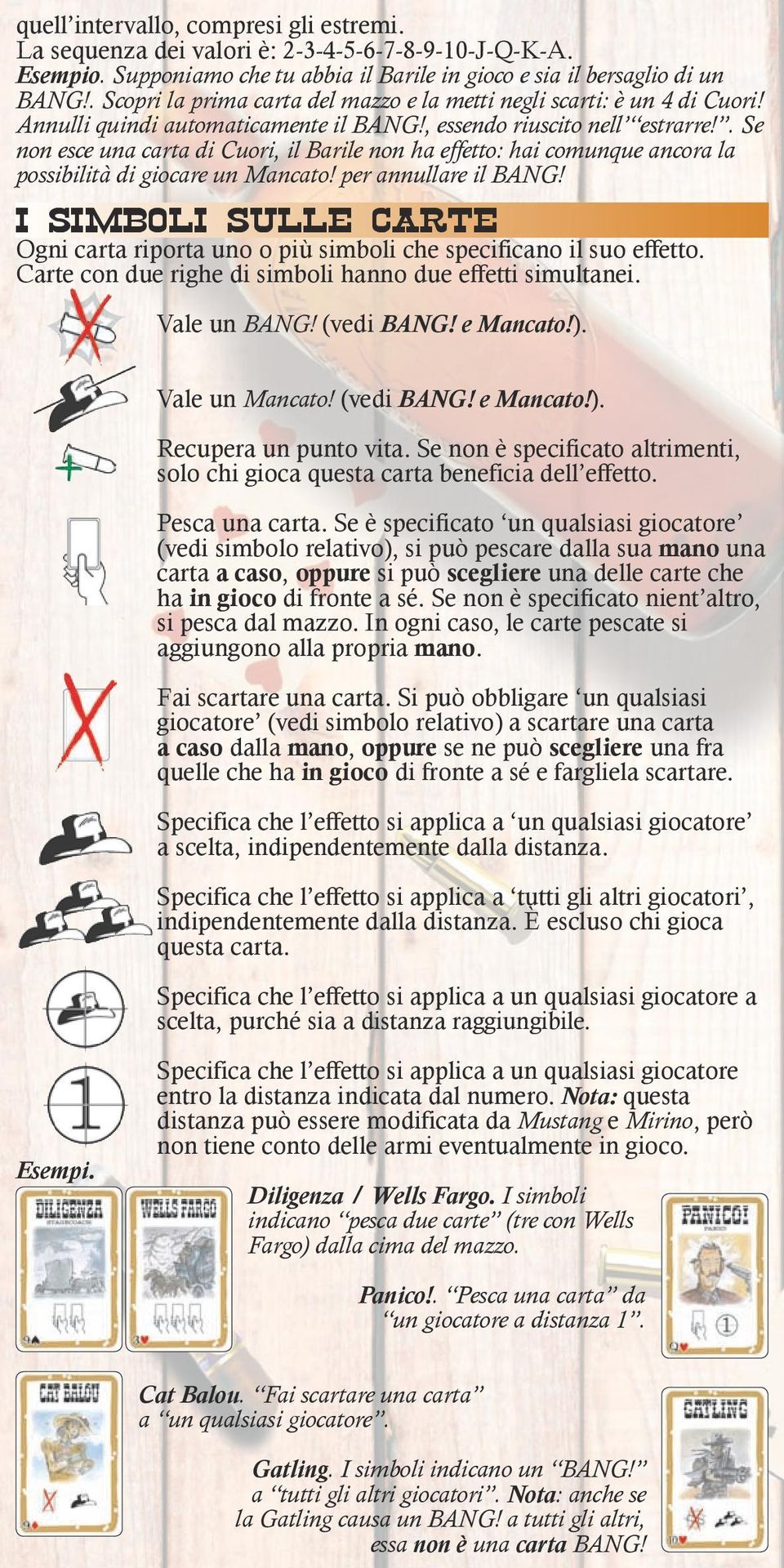 . Se non esce una carta di Cuori, il Barile non ha effetto: hai comunque ancora la possibilità di giocare un Mancato! per annullare il BANG!