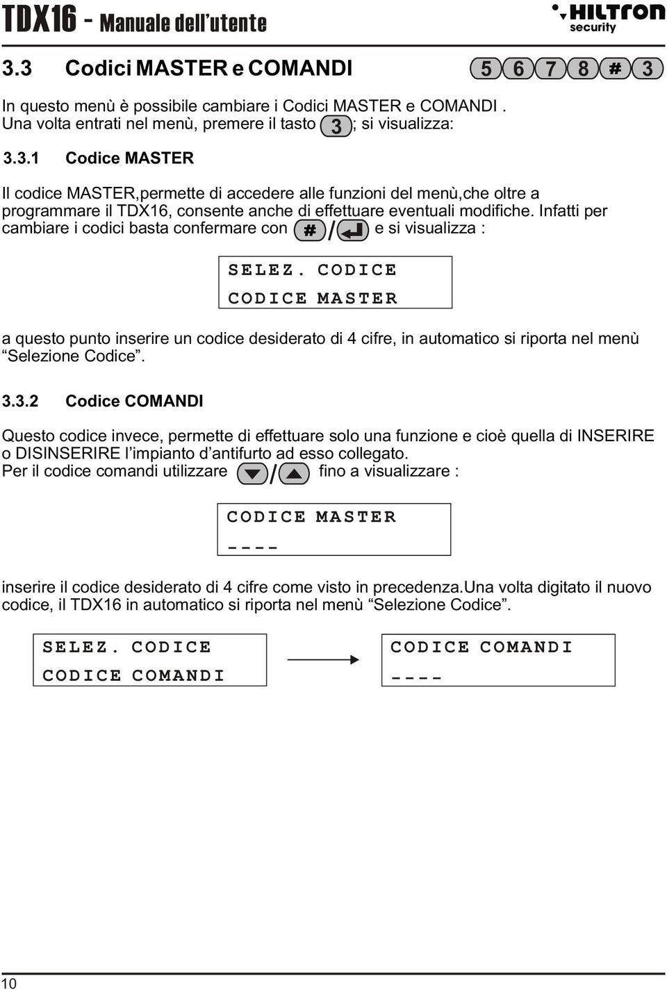 CODICE CODICE MASTER a questo punto inserire un codice desiderato di 4 cifre, in automatico si riporta nel menù Selezione Codice. 3.