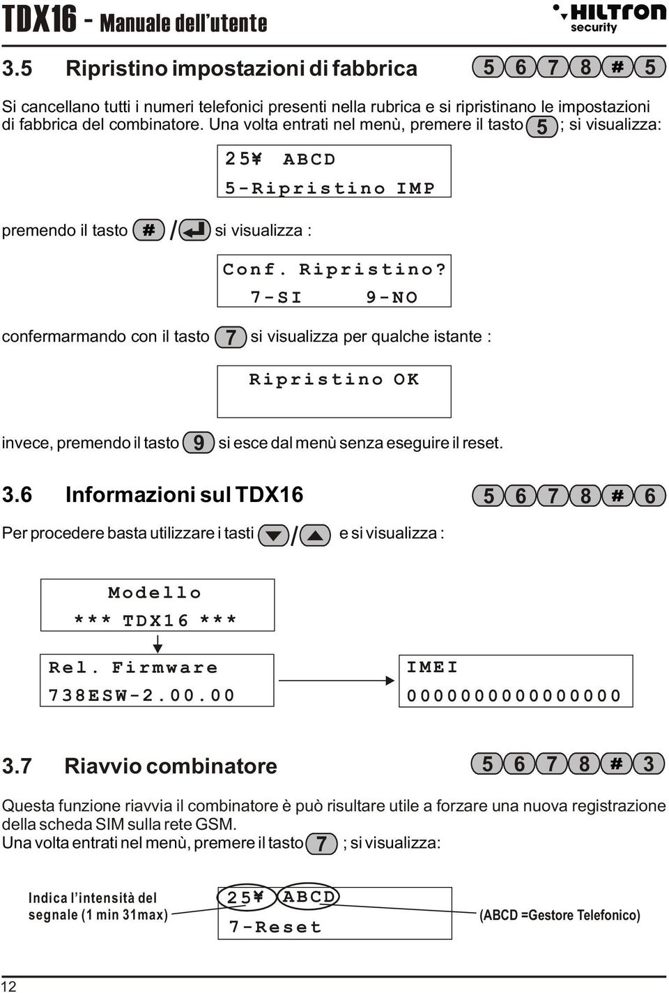 Una volta entrati nel menù, premere il tasto ; si visualizza: 25 ABCD 5-Ripristino IMP premendo il tasto si visualizza : Conf. Ripristino?