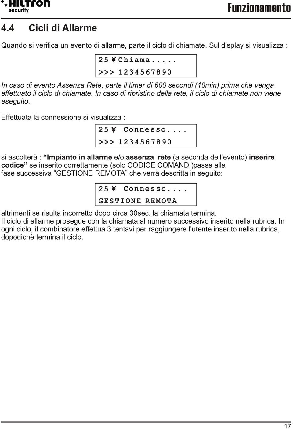 In caso di ripristino della rete, il ciclo di chiamate non viene eseguito. Effettuata la connessione si visualizza : 25 Chiama... >>> 1234567890 25 Connesso.