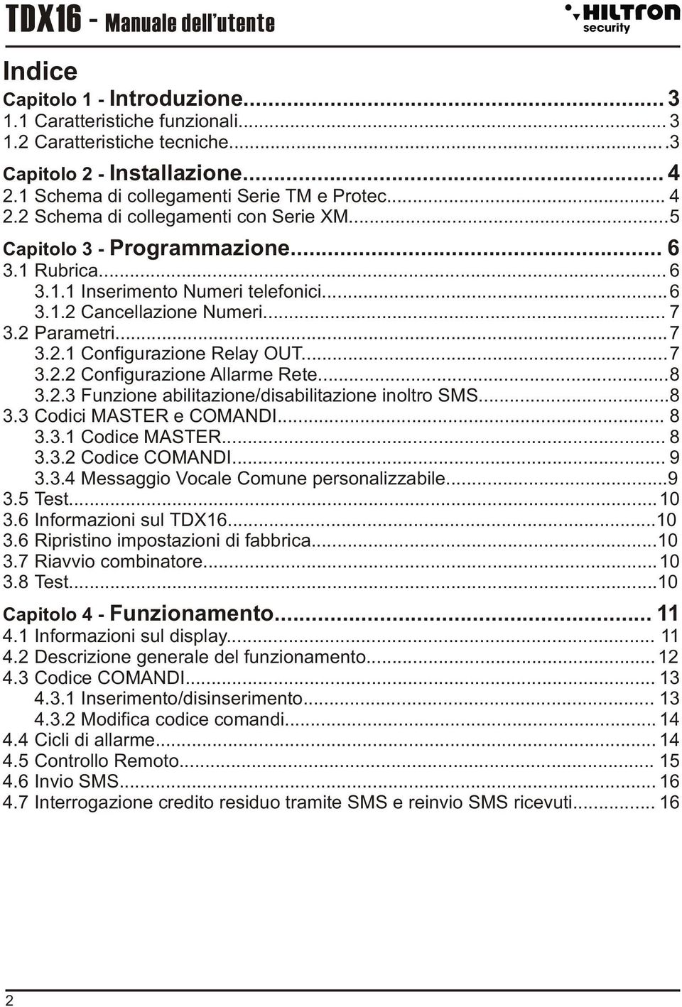 .. 7 3.2 Parametri...7 3.2.1 Configurazione Relay OUT...7 3.2.2 Configurazione Allarme Rete...8 3.2.3 Funzione abilitazione/disabilitazione inoltro SMS...8 3.3 Codici MASTER e COMANDI... 8 3.3.1 Codice MASTER.