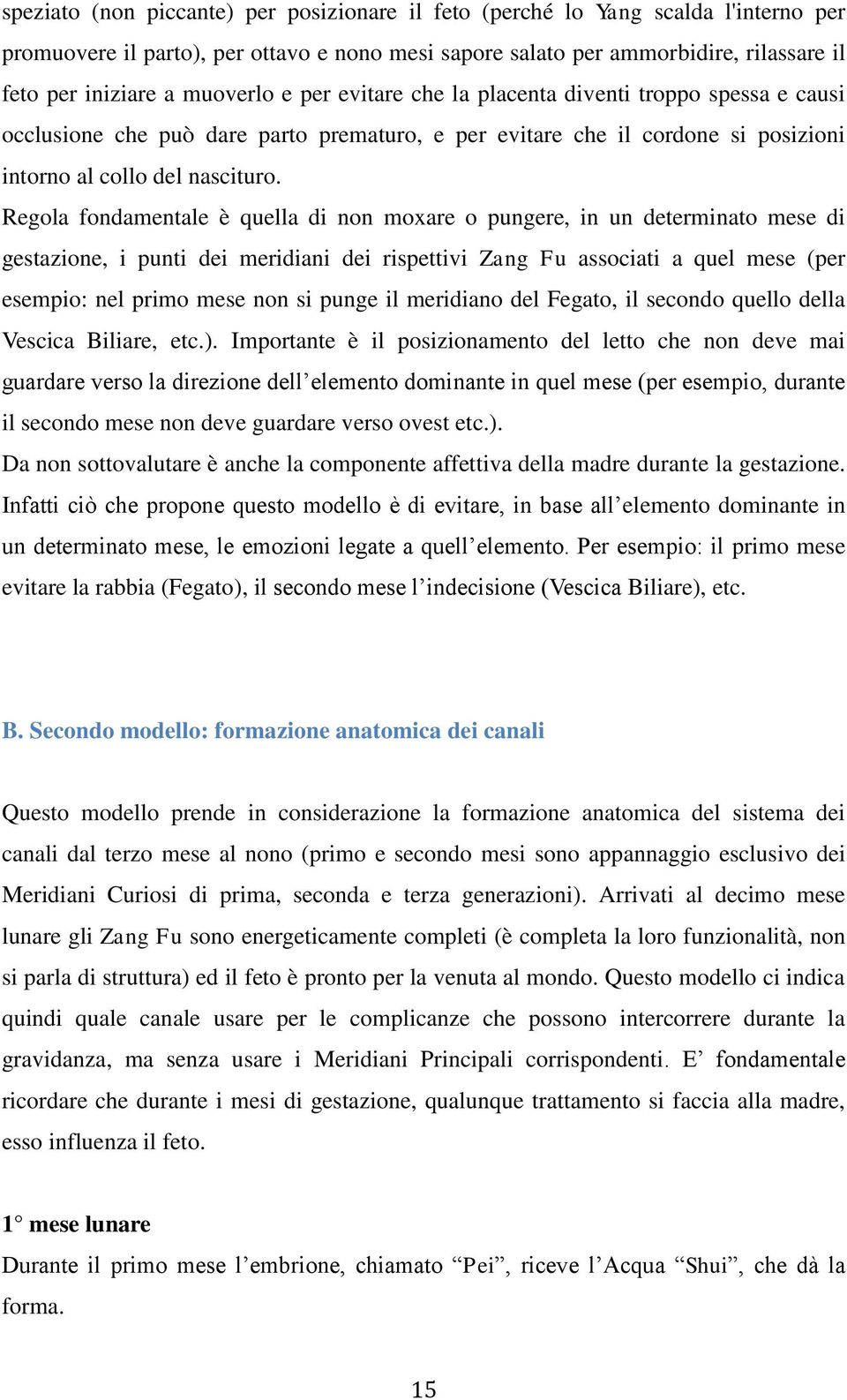 Regola fondamentale è quella di non moxare o pungere, in un determinato mese di gestazione, i punti dei meridiani dei rispettivi Zang Fu associati a quel mese (per esempio: nel primo mese non si