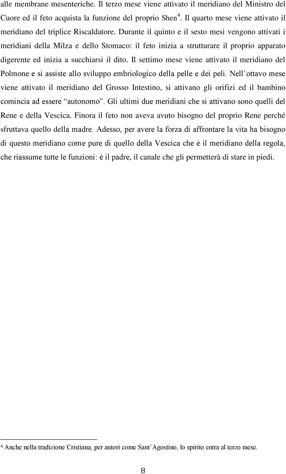 Durante il quinto e il sesto mesi vengono attivati i meridiani della Milza e dello Stomaco: il feto inizia a strutturare il proprio apparato digerente ed inizia a succhiarsi il dito.