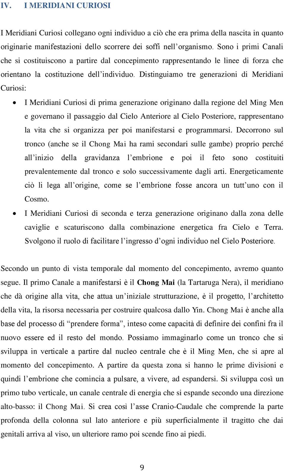 Distinguiamo tre generazioni di Meridiani Curiosi: I Meridiani Curiosi di prima generazione originano dalla regione del Ming Men e governano il passaggio dal Cielo Anteriore al Cielo Posteriore,