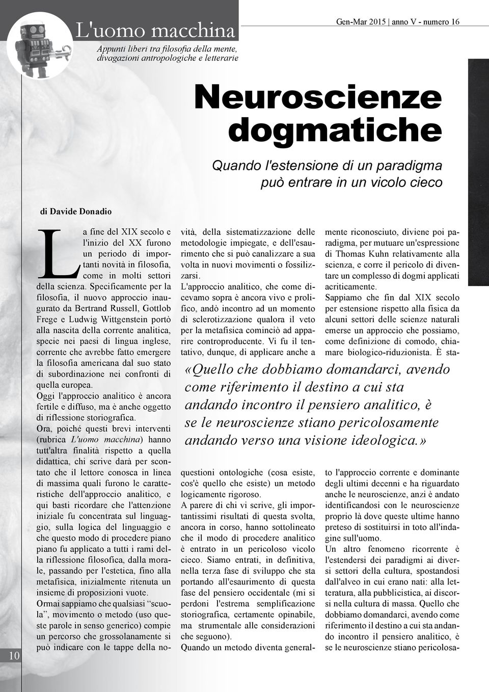 Specificamente per la filosofia, il nuovo approccio inaugurato da Bertrand Russell, Gottlob Frege e Ludwig Wittgenstein portò alla nascita della corrente analitica, specie nei paesi di lingua