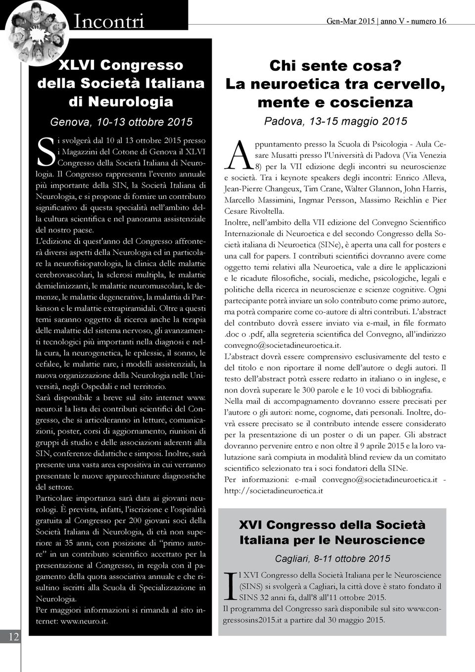 Il Congresso rappresenta l'evento annuale più importante della SIN, la Società Italiana di Neurologia, e si propone di fornire un contributo significativo di questa specialità nell ambito della