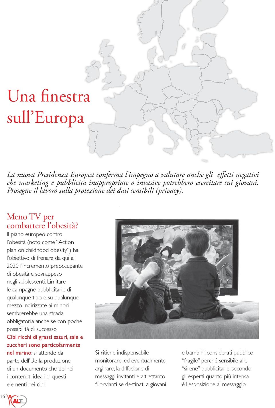 Il piano europeo contro l obesità (noto come Action plan on childhood obesity ) ha l obiettivo di frenare da qui al 2020 l incremento preoccupante di obesità e sovrappeso negli adolescenti.