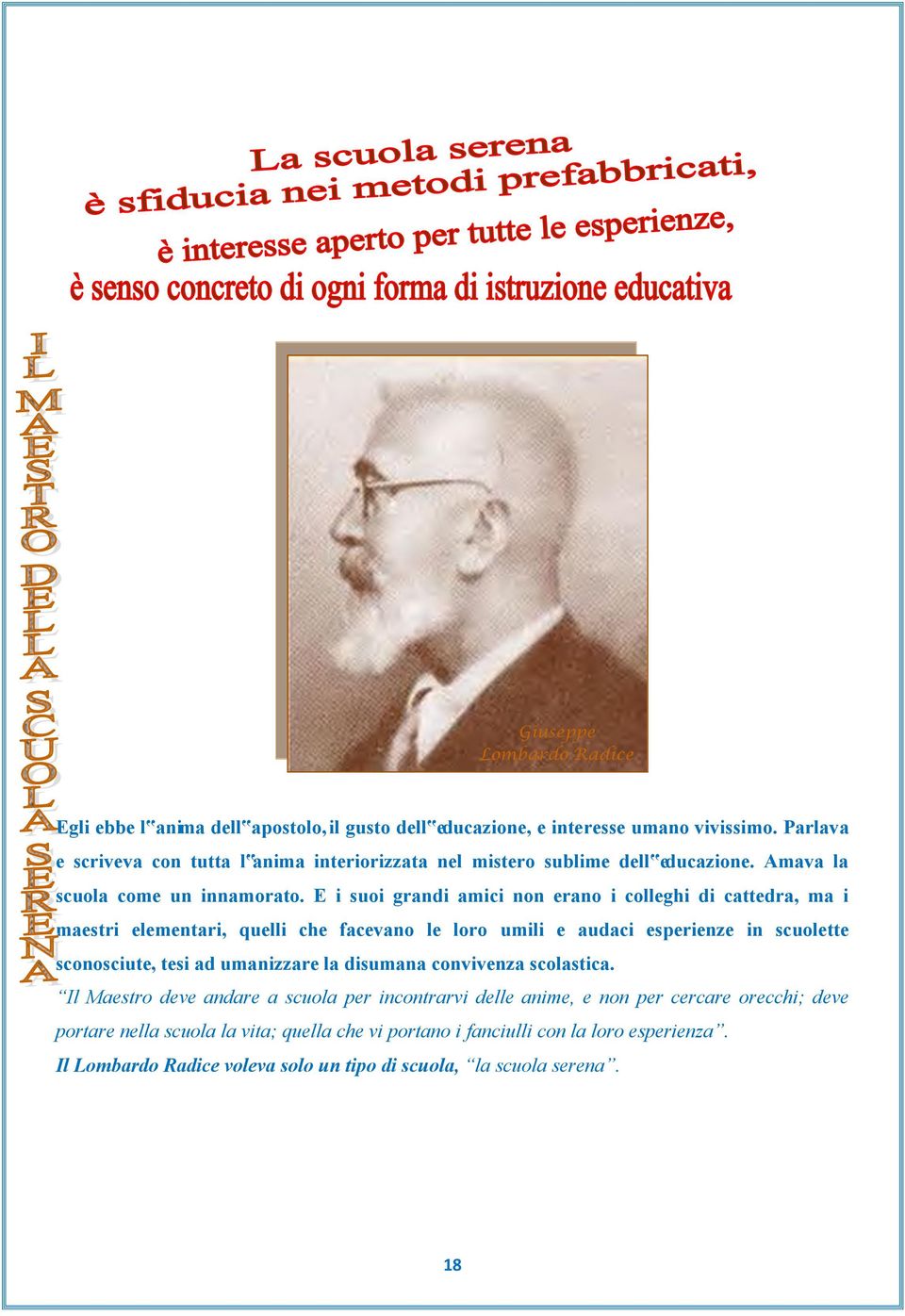 E i suoi grandi amici non erano i colleghi di cattedra, ma i maestri elementari, quelli che facevano le loro umili e audaci esperienze in scuolette sconosciute, tesi ad