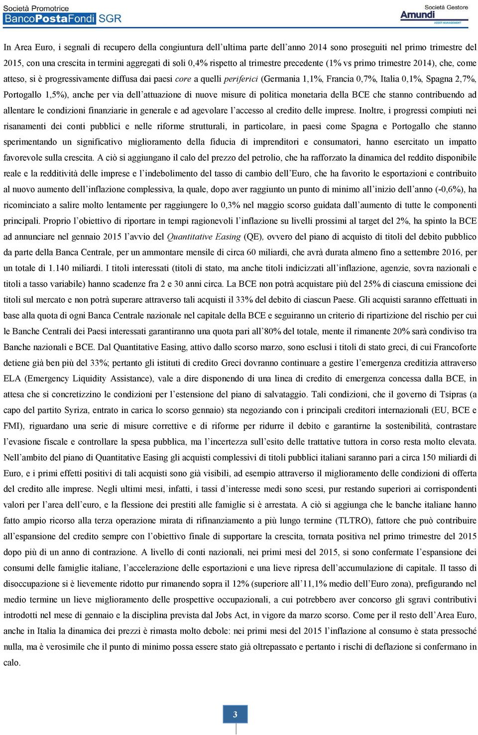 Portogallo 1,5%), anche per via dell attuazione di nuove misure di politica monetaria della BCE che stanno contribuendo ad allentare le condizioni finanziarie in generale e ad agevolare l accesso al