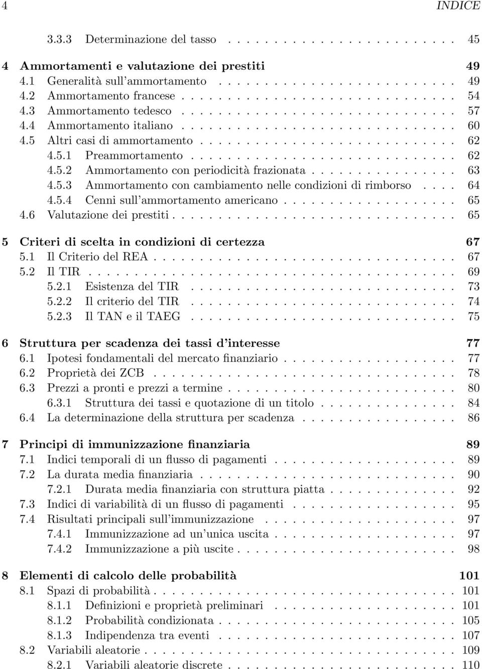 5.1 Preammortamento............................. 62 4.5.2 Ammortamento con periodicità frazionata................ 63 4.5.3 Ammortamento con cambiamento nelle condizioni di rimborso.... 64 4.5.4 Cenni sull ammortamento americano.