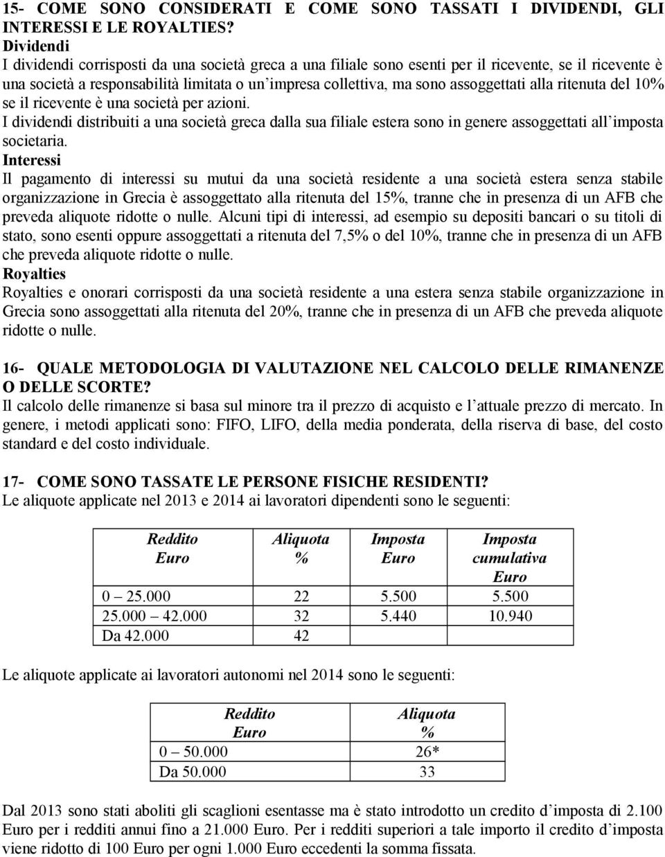 assoggettati alla ritenuta del 10% se il ricevente è una società per azioni. I dividendi distribuiti a una società greca dalla sua filiale estera sono in genere assoggettati all imposta societaria.