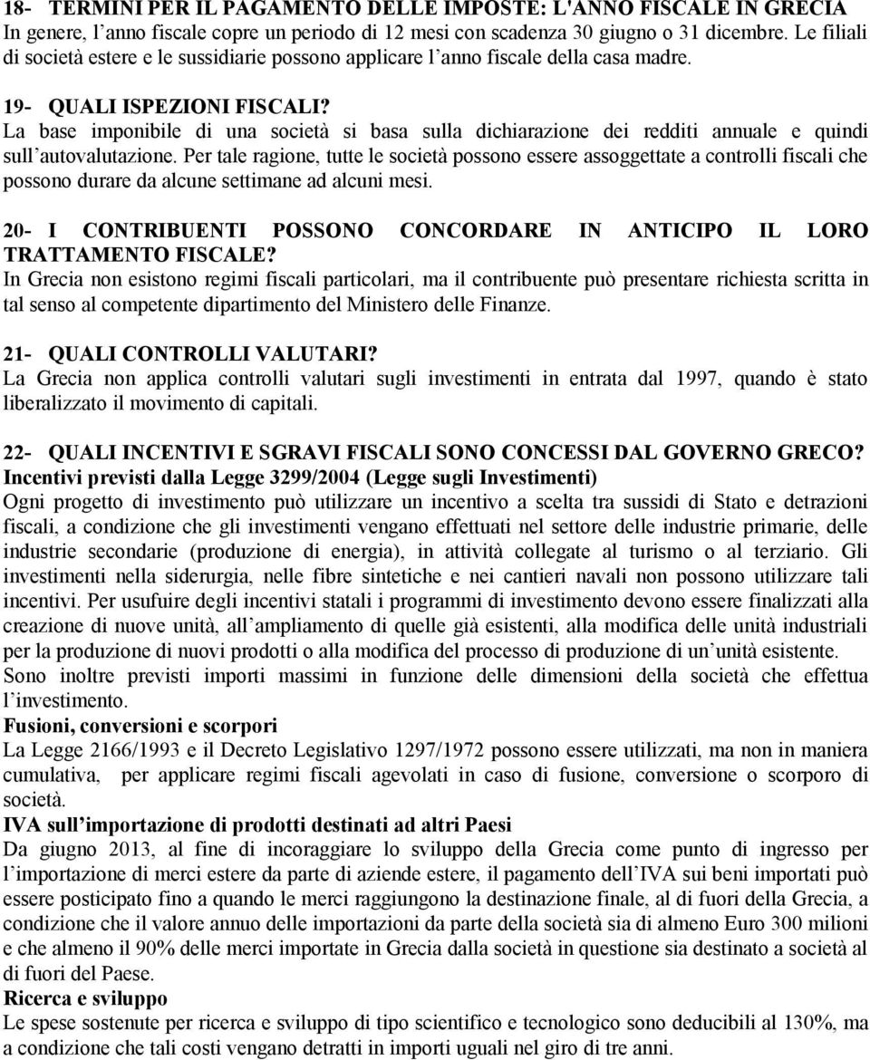 La base imponibile di una società si basa sulla dichiarazione dei redditi annuale e quindi sull autovalutazione.