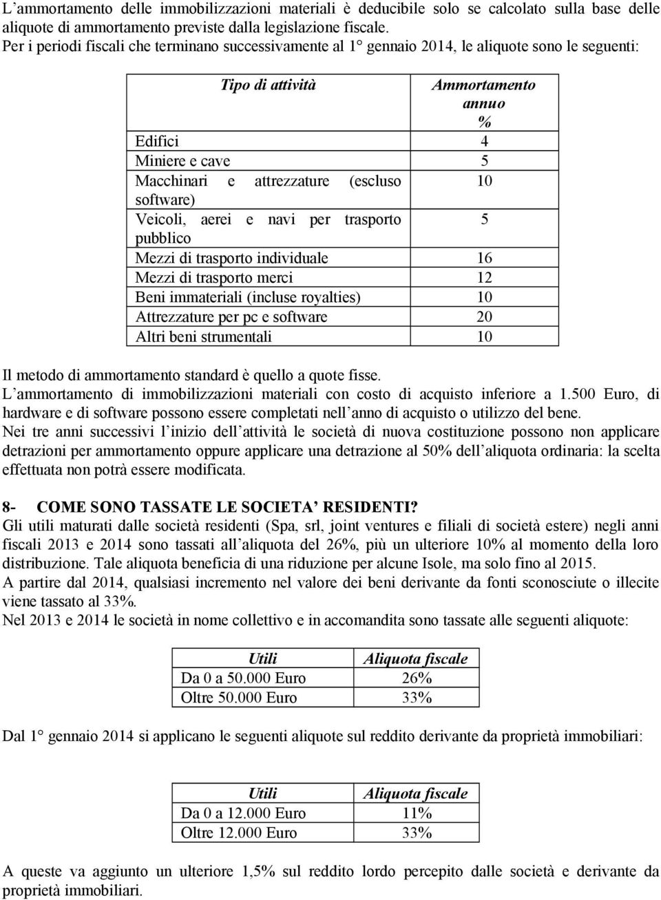 (escluso 10 software) Veicoli, aerei e navi per trasporto 5 pubblico Mezzi di trasporto individuale 16 Mezzi di trasporto merci 12 Beni immateriali (incluse royalties) 10 Attrezzature per pc e