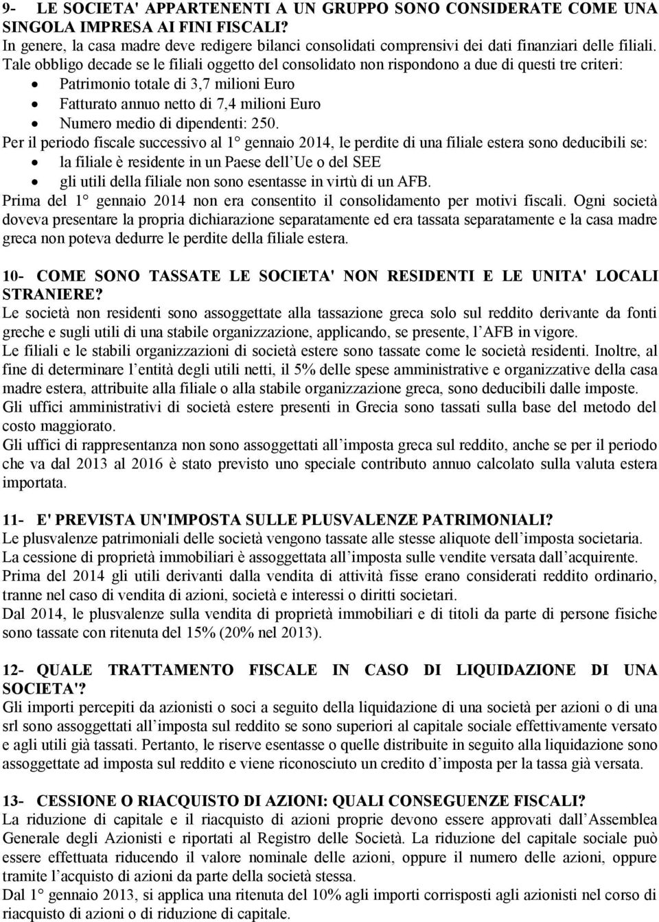 Tale obbligo decade se le filiali oggetto del consolidato non rispondono a due di questi tre criteri: Patrimonio totale di 3,7 milioni Euro Fatturato annuo netto di 7,4 milioni Euro Numero medio di