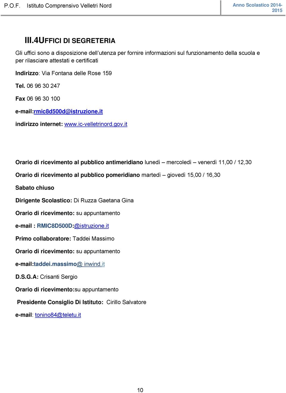 it Orario di ricevimento al pubblico antimeridiano lunedì mercoledì venerdì 11,00 / 12,30 Orario di ricevimento al pubblico pomeridiano martedì giovedì 15,00 / 16,30 Sabato chiuso Dirigente