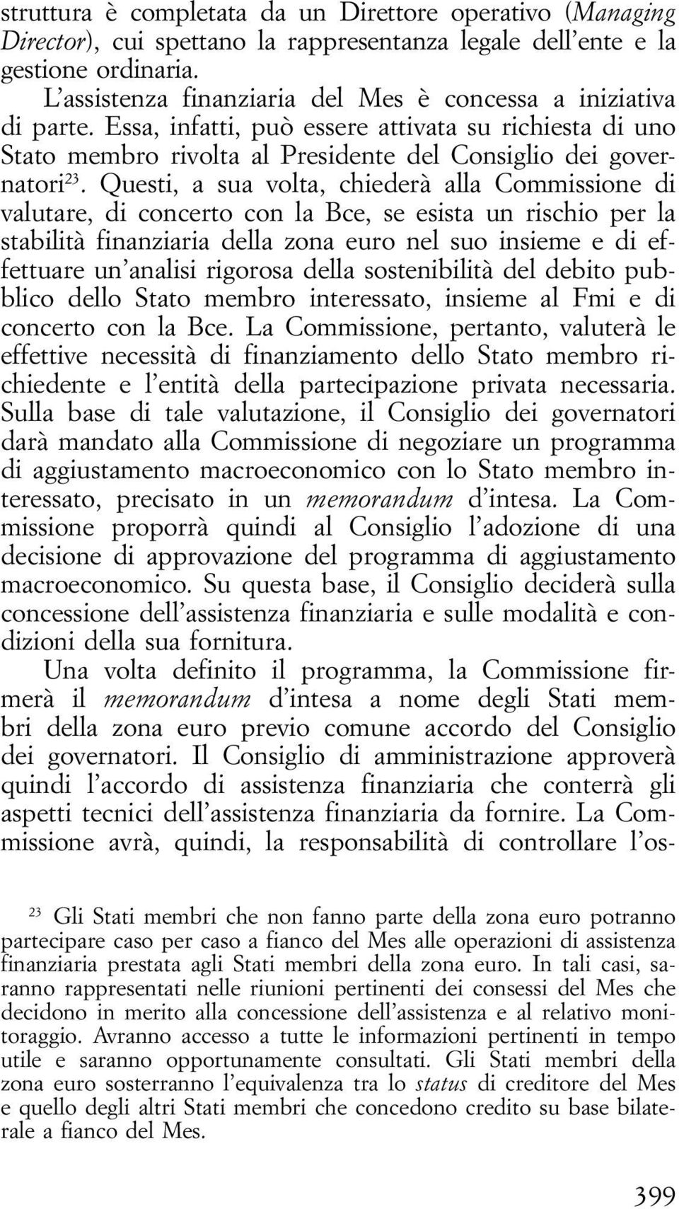 Questi, a sua volta, chiederà alla Commissione di valutare, di concerto con la Bce, se esista un rischio per la stabilità finanziaria della zona euro nel suo insieme e di effettuare un analisi