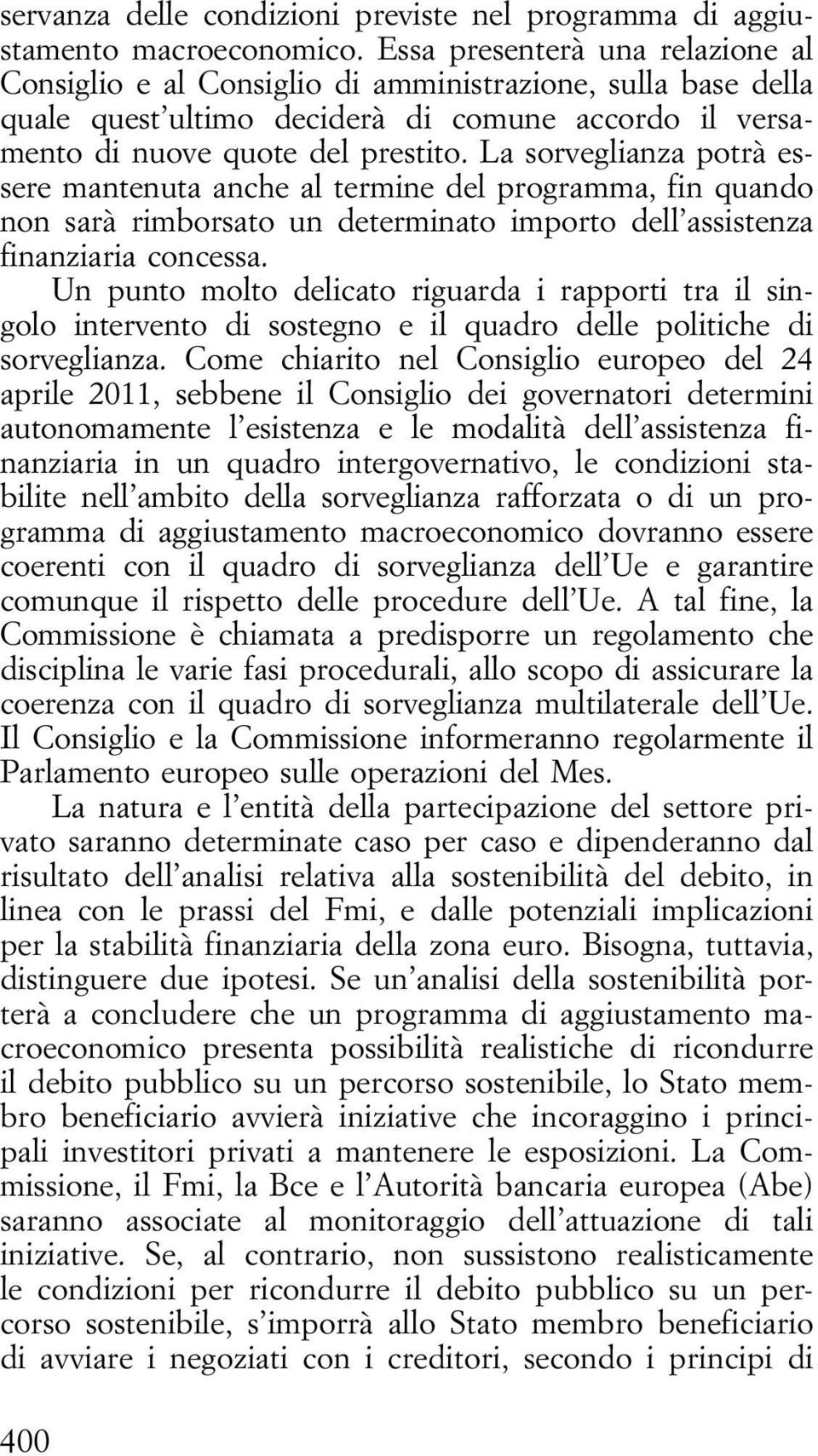 La sorveglianza potrà essere mantenuta anche al termine del programma, fin quando non sarà rimborsato un determinato importo dell assistenza finanziaria concessa.