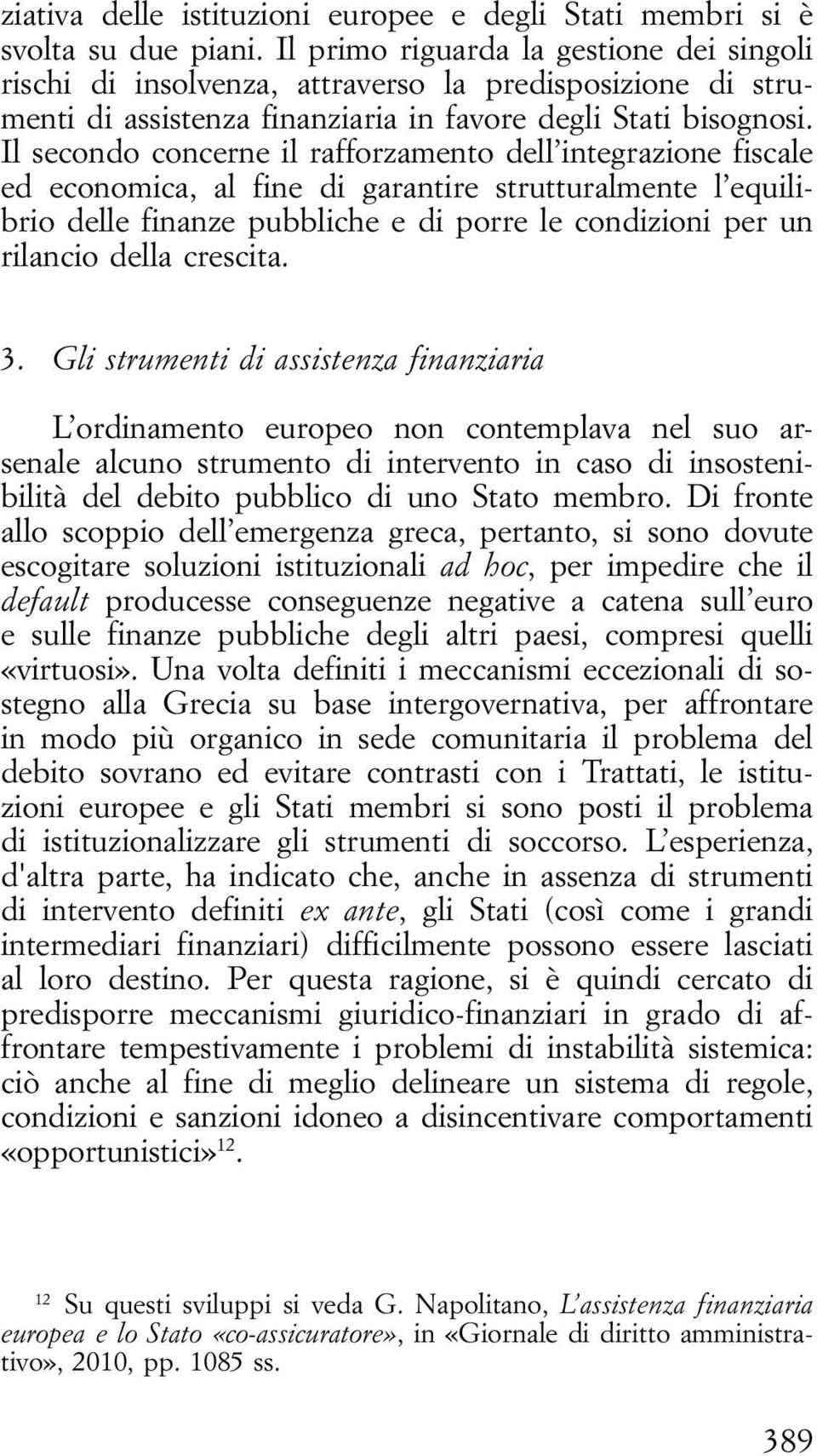 Il secondo concerne il rafforzamento dell integrazione fiscale ed economica, al fine di garantire strutturalmente l equilibrio delle finanze pubbliche e di porre le condizioni per un rilancio della